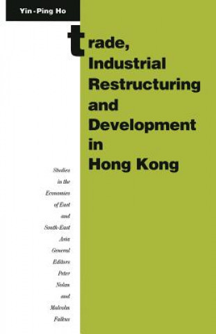 Könyv Trade, Industrial Restructuring and Development in Hong Kong Ho Yin-Ping