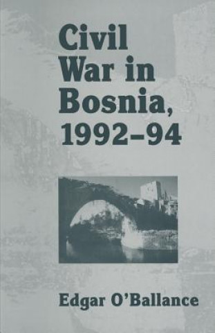 Könyv Civil War in Bosnia 1992-94 Edgar  O'Ballance