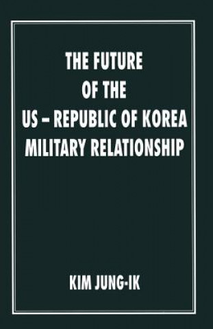 Kniha Future of the US-Republic of Korea Military Relationship Kim Jung-Ik