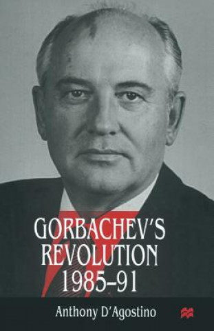 Könyv Gorbachev's Revolution, 1985-1991 Anthony D'Agostino