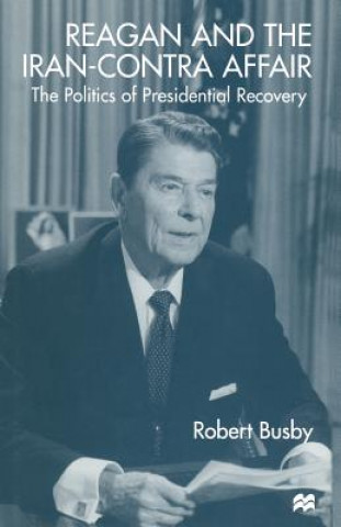 Kniha Reagan and the Iran-Contra Affair Robert Busby