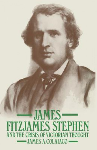 Könyv James Fitzjames Stephen and the Crisis of Victorian Thought James A Colaico