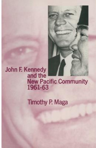 Kniha John F. Kennedy and the New Pacific Community, 1961-63 Timothy P. Maga