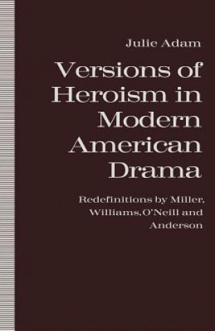 Książka Versions of Heroism in Modern American Drama Julie Adam