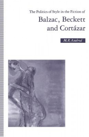 Carte Politics of Style in the Fiction of Balzac, Beckett and Cortazar M R Axelrod
