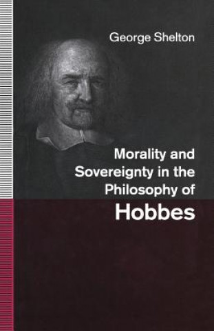 Könyv Morality and Sovereignty in the Philosophy of Hobbes George Shelton