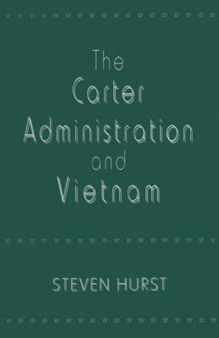 Könyv Carter Administration and Vietnam Steven Hurst