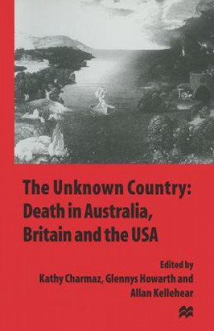 Carte Unknown Country: Death in Australia, Britain and the USA Kathy Charmaz