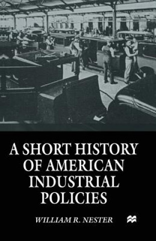 Kniha Short History of American Industrial Policies William R. Nester