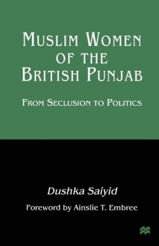 Könyv Muslim Women of the British Punjab Dushka Saiyid