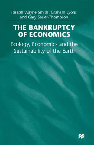 Könyv Bankruptcy of Economics: Ecology, Economics and the Sustainability of the Earth Joseph Wayne Smith