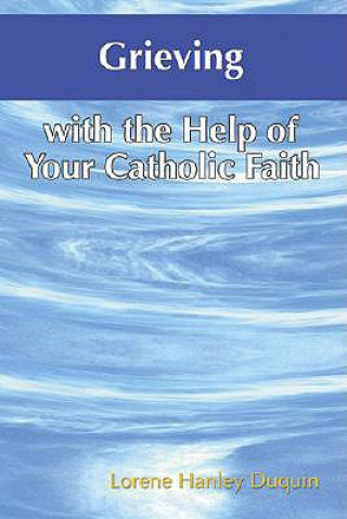 Książka Grieving with the Help of Your Catholic Faith Lorene Hanley Duquin