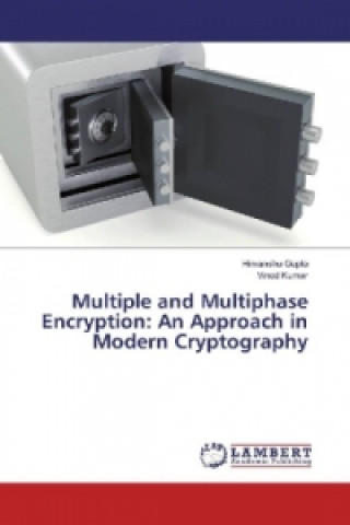 Książka Multiple and Multiphase Encryption: An Approach in Modern Cryptography Himanshu Gupta