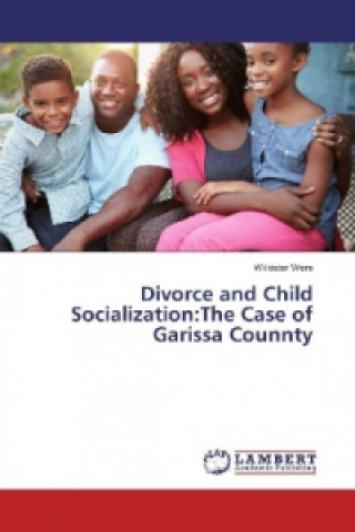 Kniha Divorce and Child Socialization:The Case of Garissa Counnty Wilkister Were