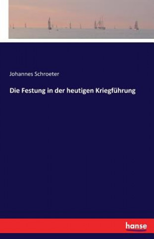 Könyv Festung in der heutigen Kriegfuhrung Johannes Schroeter