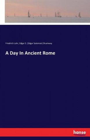 Könyv Day In Ancient Rome Friedrich Lohr
