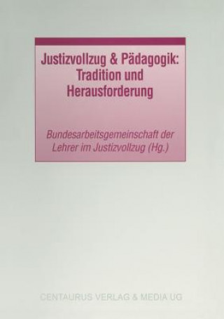 Könyv Justizvollzug & Padagogik: Tradition Und Herausforderung Bundesarbeitsgemeinschaft der Lehrer
