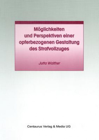 Könyv Moeglichkeiten Und Perspektiven Einer Opferbezogenen Gestaltung Des Strafvollzuges Jutta Walther