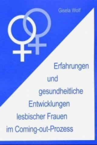 Kniha Erfahrungen und gesundheitliche Enwicklungen lesbischer Frauen im Coming-out-Prozess Gisela Wolf