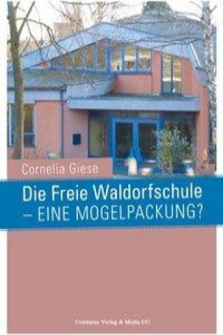 Kniha Die Freie Waldorfschule - eine Mogelpackung? Cornelia Giese