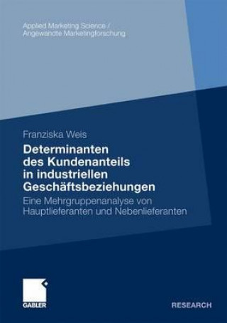 Könyv Determinanten Des Kundenanteils in Industriellen Geschaftsbeziehungen Franziska Weis