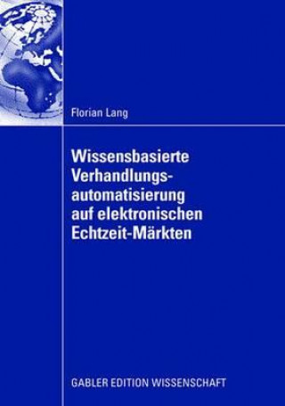 Kniha Wissensbasierte Verhandlungsautomatisierung Auf Elektronischen Echtzeit-Markten Florian Lang