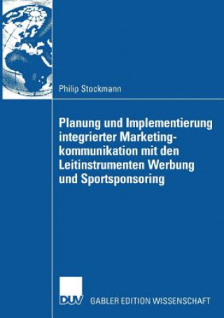 Kniha Planung Und Implementierung Integrierter Marketingkommunikation Mit Den Leitinstrumenten Werbung Und Sportsponsoring Prof. Dr. Dr. Arnold Hermanns