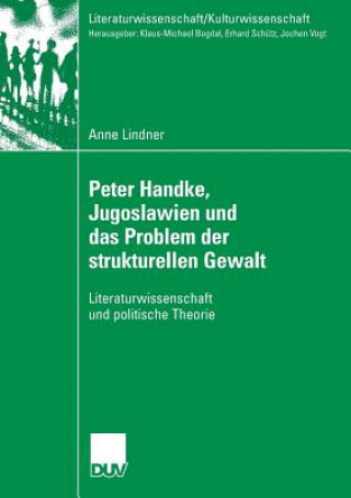 Könyv Peter Handke, Jugoslawien Und Das Problem Der Strukturellen Gewalt Anne Lindner