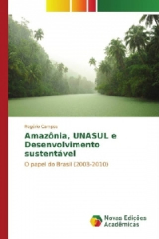 Livre Amazônia, UNASUL e Desenvolvimento sustentável Rogério Campos