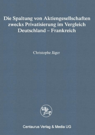 Kniha Die Spaltung von Aktiengesellschaften zwecks Privatisierung im Vergleich Deutschland - Frankreich Christophe Jäger