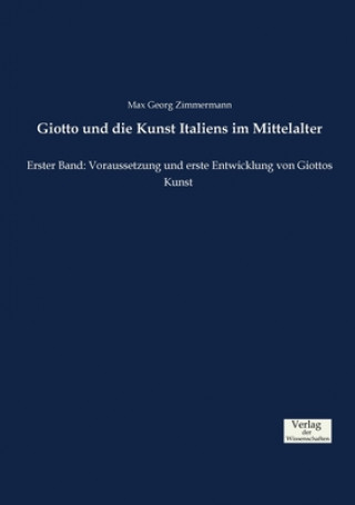 Könyv Giotto und die Kunst Italiens im Mittelalter Max Georg Zimmermann