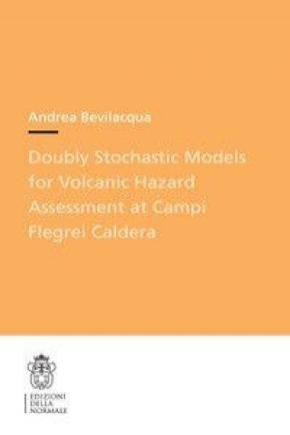 Libro Doubly Stochastic Models for Volcanic Hazard Assessment at Campi Flegrei Caldera Andrea Bevilacqua