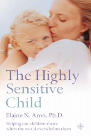 Kniha Highly Sensitive Child Elaine N Aron