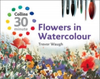 Carte Collins 30 Minute Flowers in Watercolour Trevor Waugh