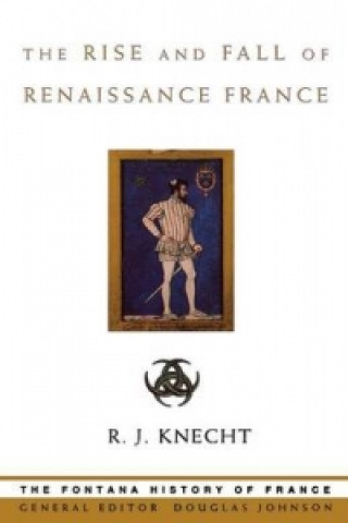 Kniha Rise and Fall of Renaissance France R. J. Knecht