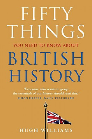 Carte Fifty Things You Need To Know About British History Hugh Williams