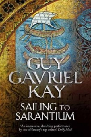 Kniha Sailing to Sarantium Guy Gavriel Kay