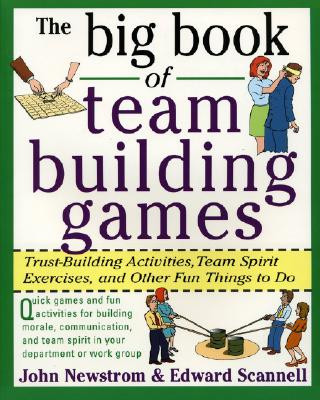 Книга Big Book of Team Building Games: Trust-Building Activities, Team Spirit Exercises, and Other Fun Things to Do John Newstrom