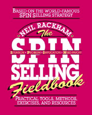 Kniha SPIN Selling Fieldbook: Practical Tools, Methods, Exercises and Resources Neil Rackham