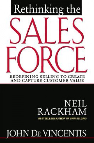 Kniha Rethinking the Sales Force: Redefining Selling to Create and Capture Customer Value Neil Rackham