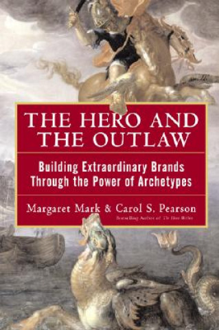 Book Hero and the Outlaw: Building Extraordinary Brands Through the Power of Archetypes Margaret Mark