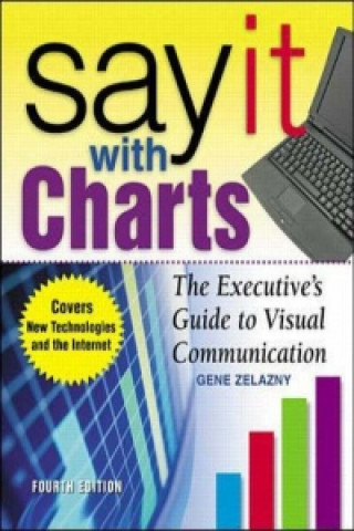 Könyv Say It With Charts: The Executive's Guide to Visual Communication Gene Zelazny