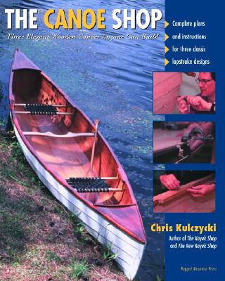 Könyv Canoe Shop: Three Elegant Wooden Canoes Anyone Can Build Chris Kulczycki