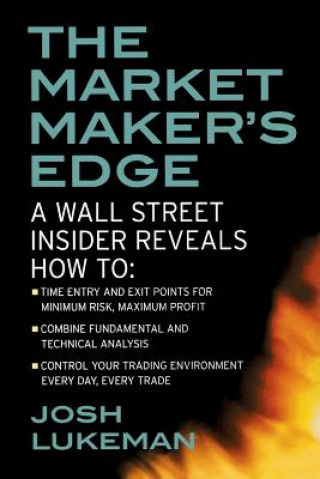 Knjiga Market Maker's Edge:  A Wall Street Insider Reveals How to:  Time Entry and Exit Points for Minimum Risk, Maximum Profit; Combine Fundamental and Tech Josh Lukeman