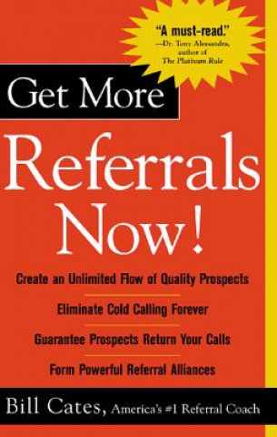 Kniha Get More Referrals Now!: The Four Cornerstones That Turn Business Relationships Into Gold Bill Cates