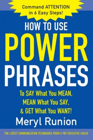 Könyv How to Use Power Phrases to Say What You Mean, Mean What You Say, & Get What You Want Meryl Runion