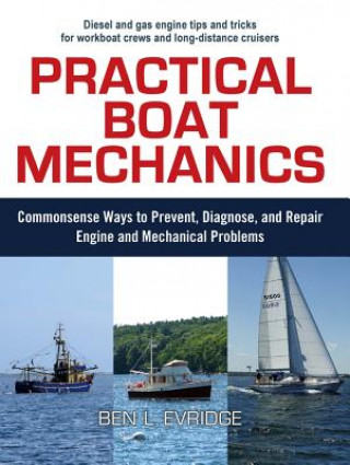 Carte Practical Boat Mechanics: Commonsense Ways to Prevent, Diagnose, and Repair Engines and Mechanical Problems Ben Evridge