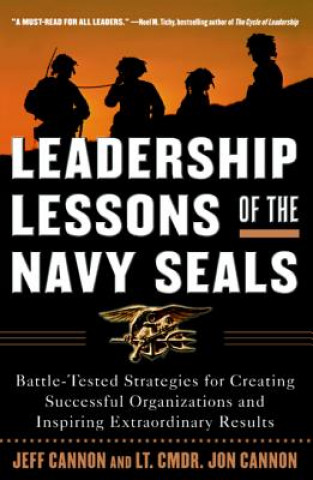 Книга Leadership Lessons of the Navy SEALS: Battle-Tested Strategies for Creating Successful Organizations and Inspiring Extraordinary Results Jon Cannon