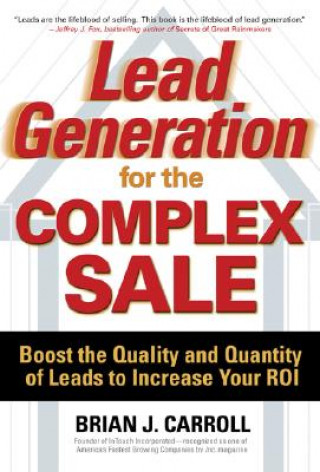 Carte Lead Generation for the Complex Sale: Boost the Quality and Quantity of Leads to Increase Your ROI Brian J Carroll