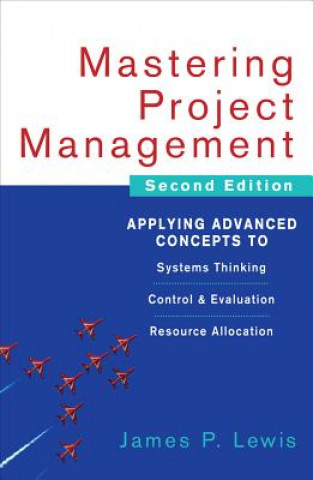 Könyv Mastering Project Management: Applying Advanced Concepts to Systems Thinking, Control & Evaluation, Resource Allocation Patricia Lewis